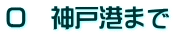 0 神戸港まで
