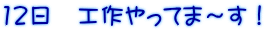 12日 工作やってま〜す!