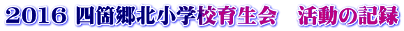 2016 四箇郷北小学校育生会 活動の記録